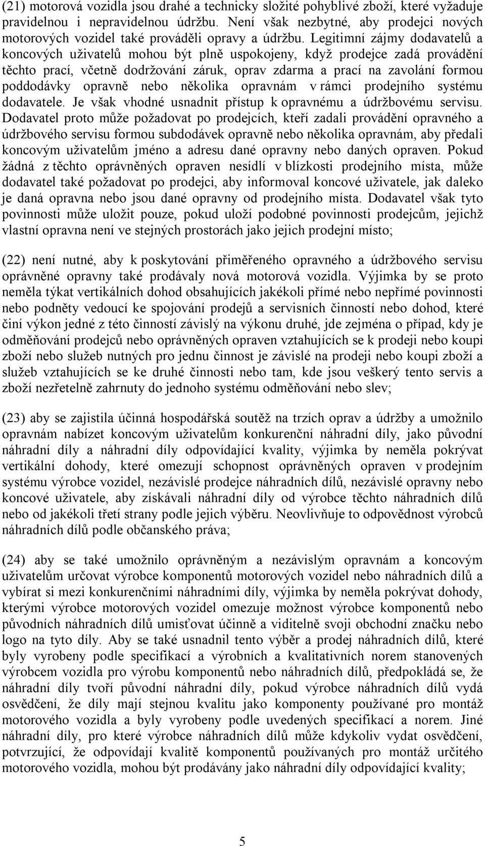 Legitimní zájmy dodavatelů a koncových uživatelů mohou být plně uspokojeny, když prodejce zadá provádění těchto prací, včetně dodržování záruk, oprav zdarma a prací na zavolání formou poddodávky