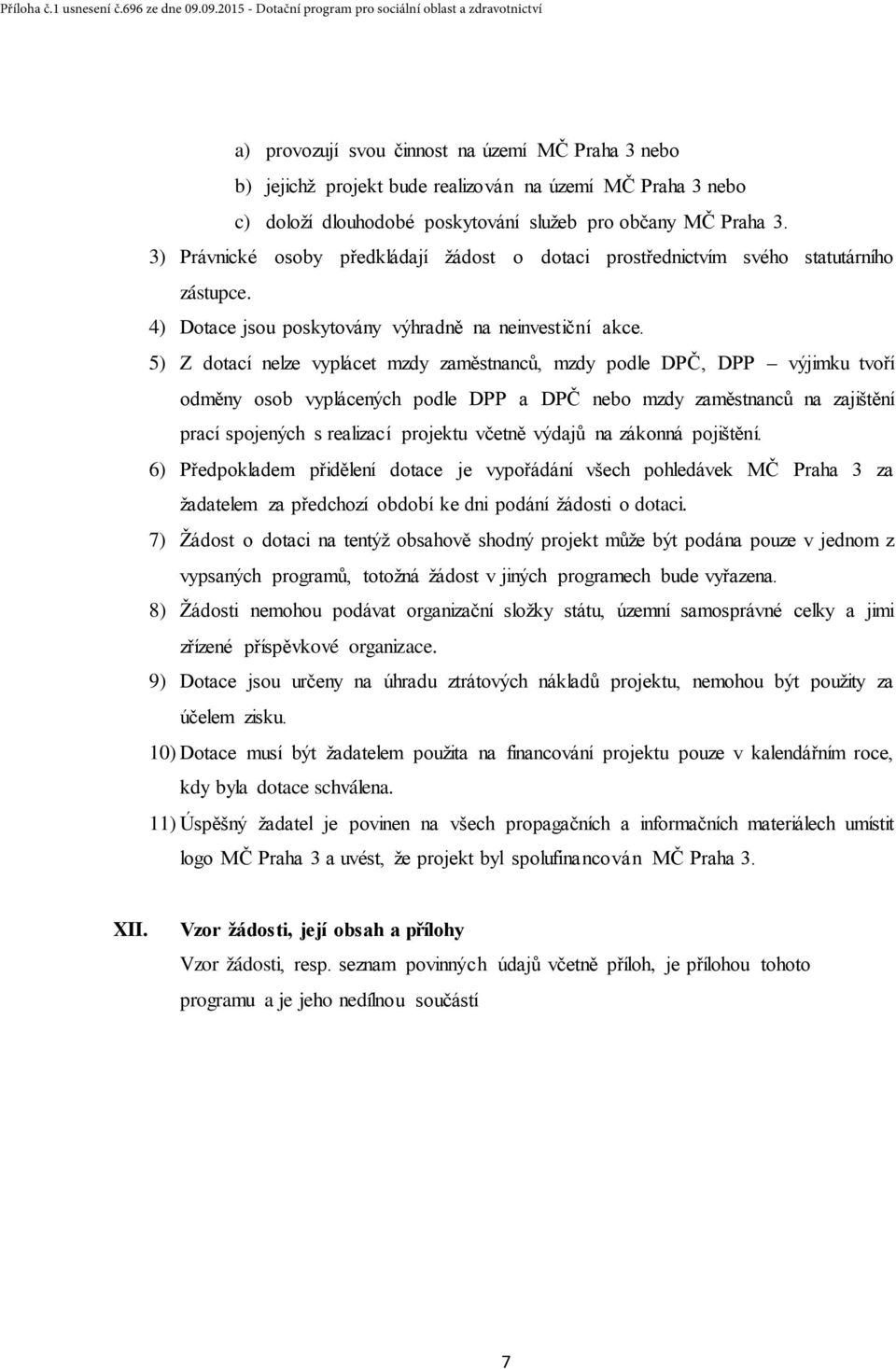 5) Z dotací nelze vyplácet mzdy zaměstnanců, mzdy podle DPČ, DPP výjimku tvoří odměny osob vyplácených podle DPP a DPČ nebo mzdy zaměstnanců na zajištění prací spojených s realizací projektu včetně