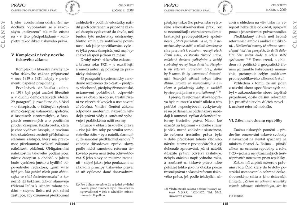 Komplexní návrhy nového tiskového zákona Komplexní a liberální návrhy nového tiskového zákona připravené v roce 1919 a 1921 nebyly v parla - mentu úspěšně projednány. První návrh dr.