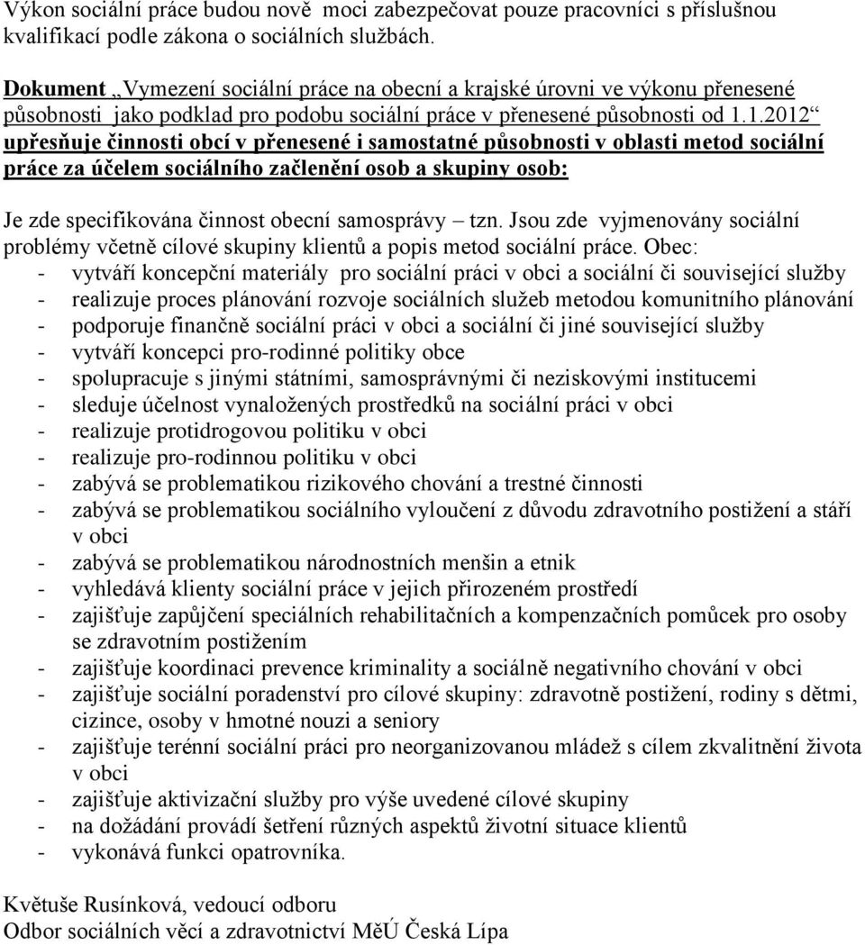 1.2012 upřesňuje činnosti obcí v přenesené i samostatné působnosti v oblasti metod sociální práce za účelem sociálního začlenění osob a skupiny osob: Je zde specifikována činnost obecní samosprávy