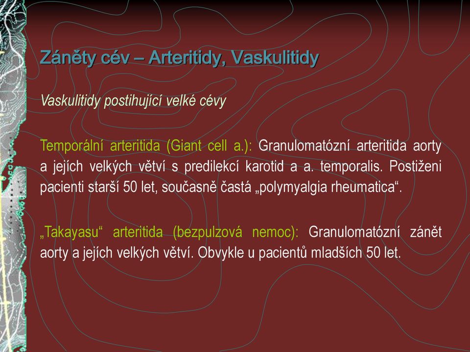 temporalis. Postiženi pacienti starší 50 let, současně častá polymyalgia rheumatica.