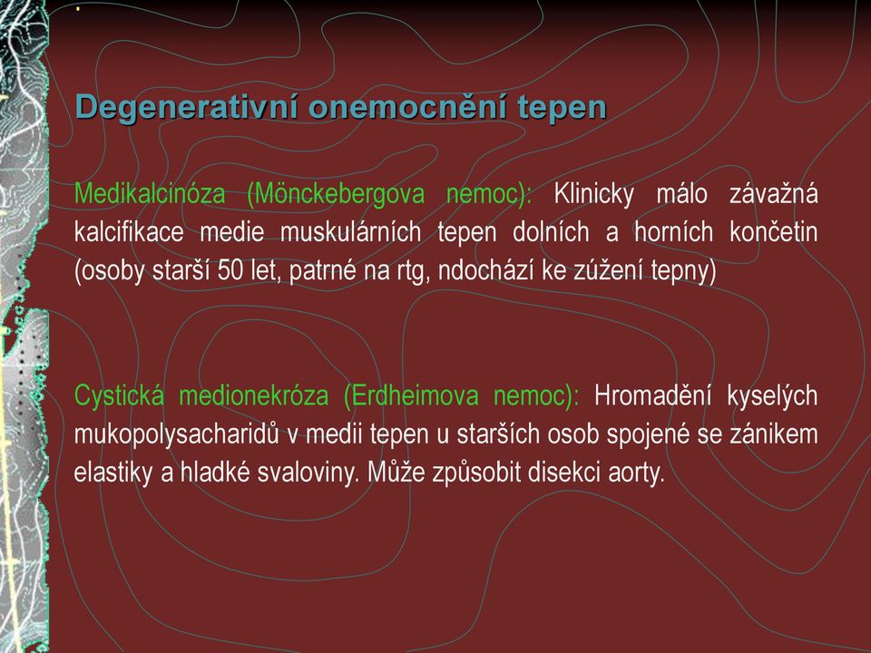 ndochází ke zúžení tepny) Cystická medionekróza (Erdheimova nemoc): Hromadění kyselých