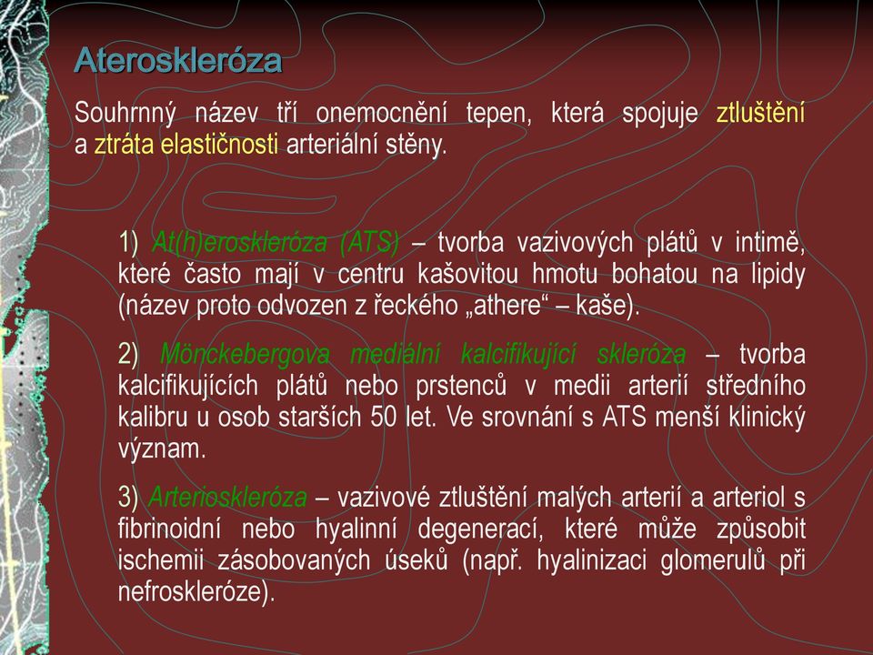 2) Mönckebergova mediální kalcifikující skleróza tvorba kalcifikujících plátů nebo prstenců v medii arterií středního kalibru u osob starších 50 let.