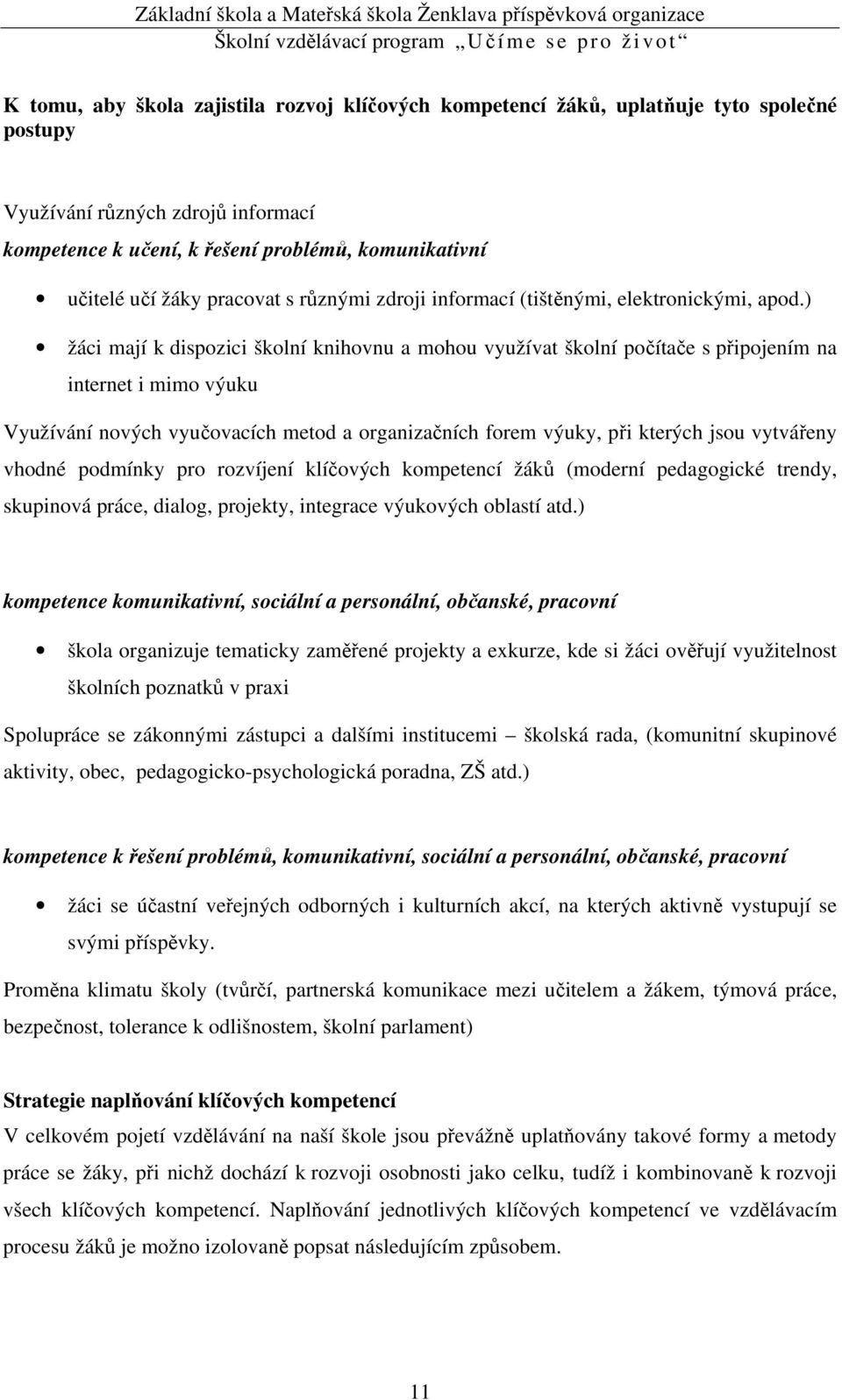 ) žáci mají k dispozici školní knihovnu a mohou využívat školní počítače s připojením na internet i mimo výuku Využívání nových vyučovacích metod a organizačních forem výuky, při kterých jsou