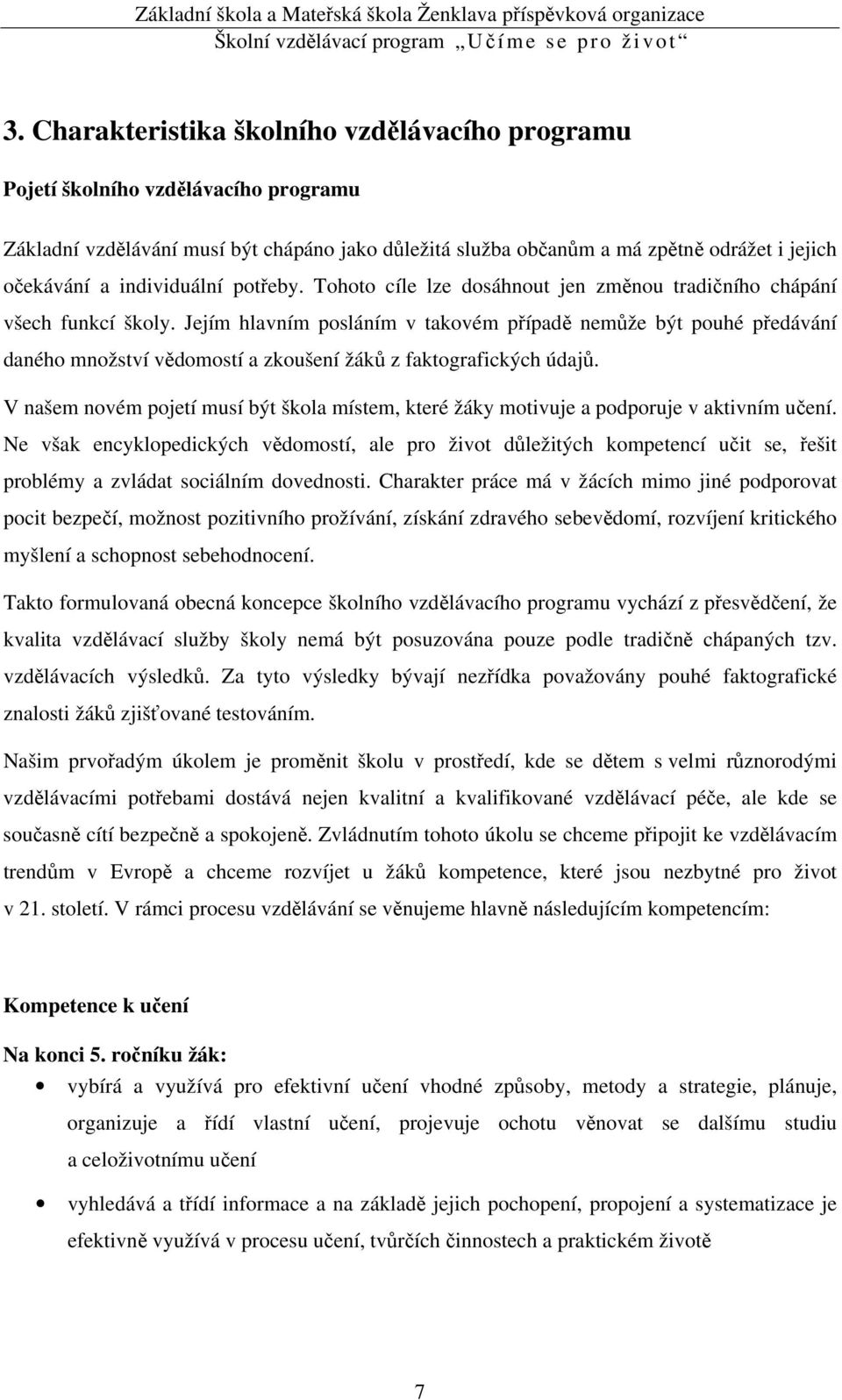 individuální potřeby. Tohoto cíle lze dosáhnout jen změnou tradičního chápání všech funkcí školy.