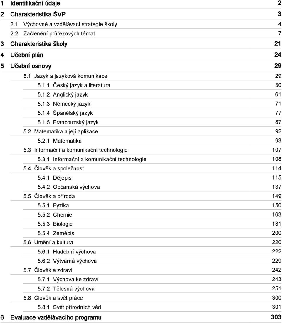 2 Matematika a její aplikace 92 5.2.1 Matematika 93 5.3 Informační a komunikační technologie 107 5.3.1 Informační a komunikační technologie 108 5.4 Člověk a společnost 114 5.4.1 Dějepis 115 5.4.2 Občanská výchova 137 5.