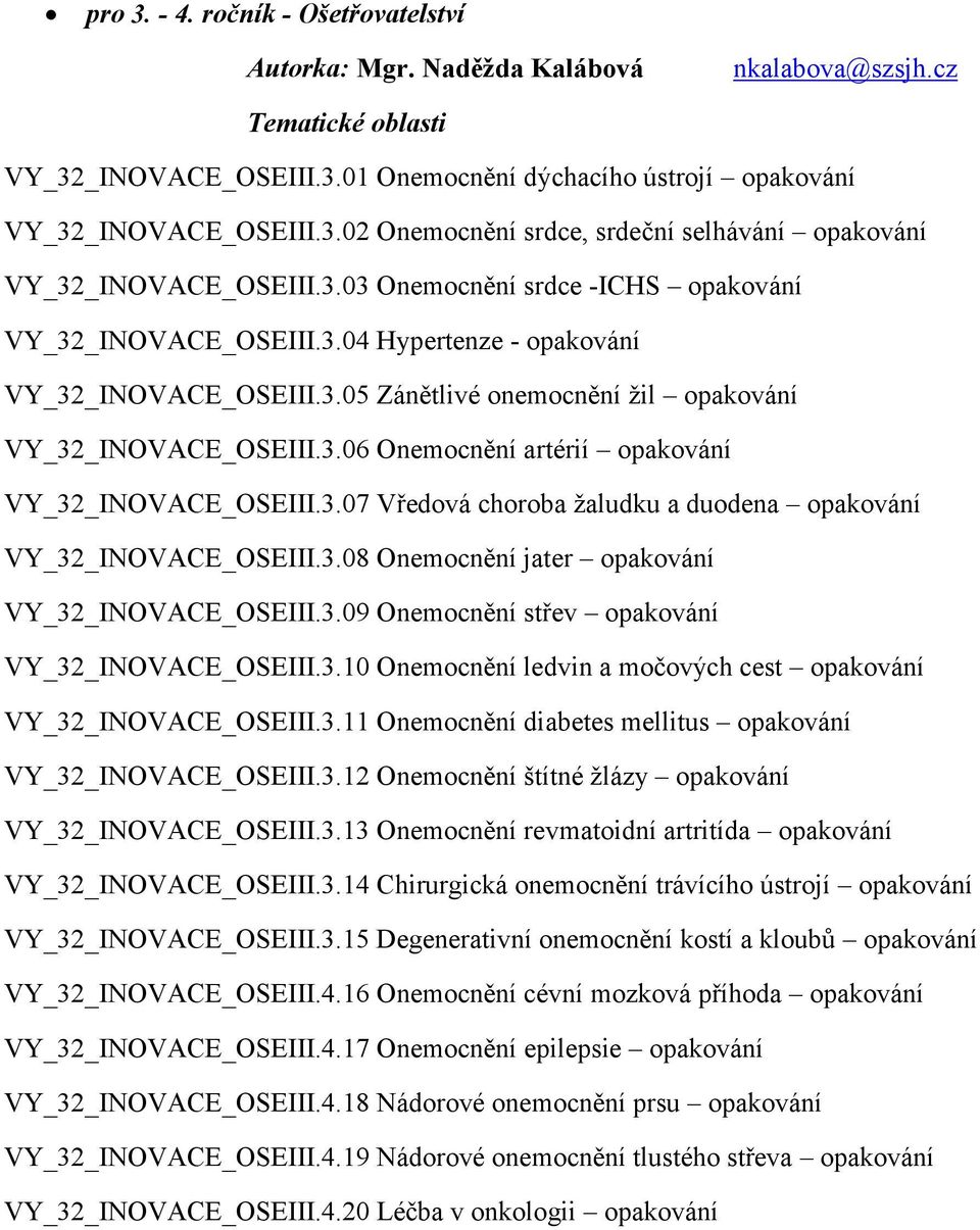 3.07 Vředová choroba žaludku a duodena opakování VY_32_INOVACE_OSEIII.3.08 Onemocnění jater opakování VY_32_INOVACE_OSEIII.3.09 Onemocnění střev opakování VY_32_INOVACE_OSEIII.3.10 Onemocnění ledvin a močových cest opakování VY_32_INOVACE_OSEIII.