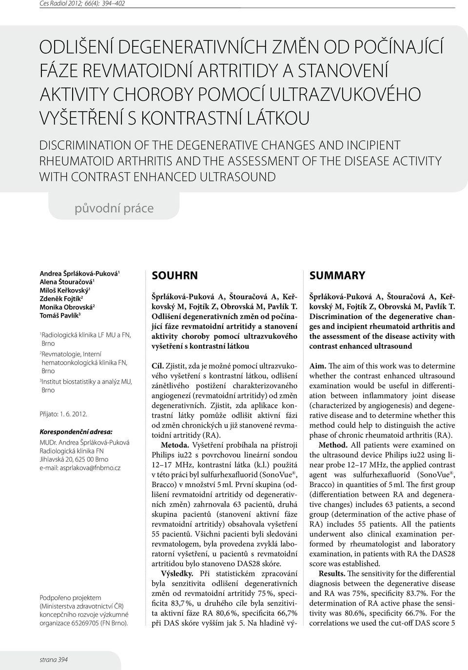 2 Monika Obrovská 2 Tomáš Pavlík 3 1 Radiologická klinika LF MU a FN, Brno 2 Revmatologie, Interní hematoonkologická klinika FN, Brno 3 Institut biostatistiky a analýz MU, Brno Přijato: 1. 6. 2012.