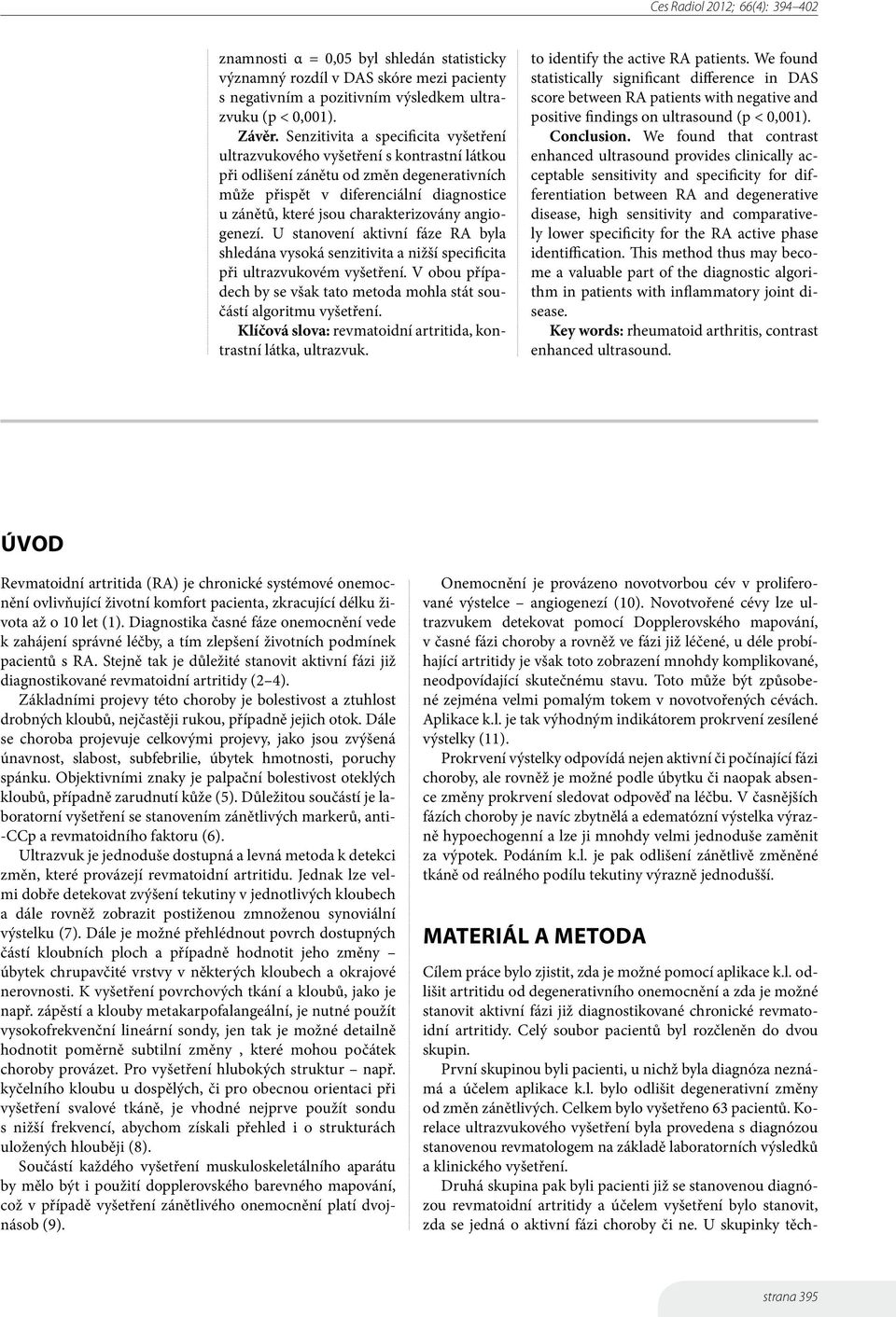 Celkem bylo vyšetřeno 63 pacientů. Korelace ultrazvukového vyšetření byla provedena s diagnózou stanovenou revmatologem na základě laboratorních výsledků a klinického vyšetření.