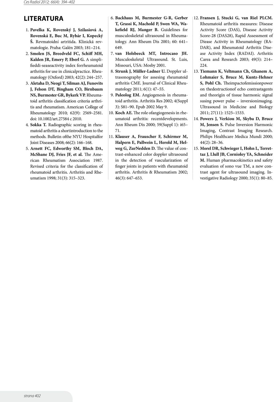 Rheumatology (Oxford) 2003; 42(2): 244 257. 3. Aletaha D, Neogi T, Silman AJ, Funovits J, Felson DT, Bingham CO, Birn baum NS, Burmester GR, Bykerk VP.