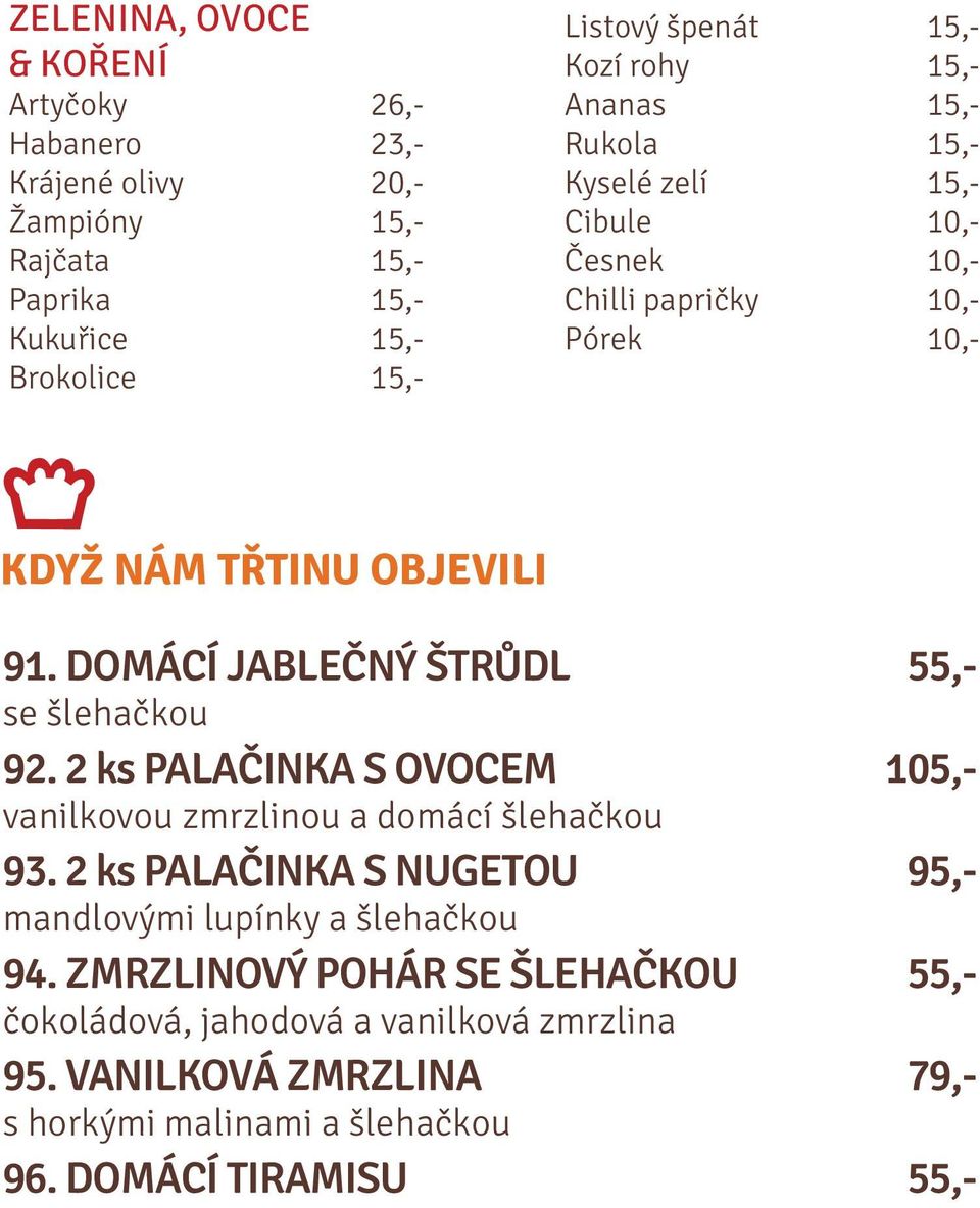 DOMÁCÍ JABLEČNÝ ŠTRŮDL 55,- se šlehačkou 92. 2 ks PALAČINKA S OVOCEM 105,- vanilkovou zmrzlinou a domácí šlehačkou 93.