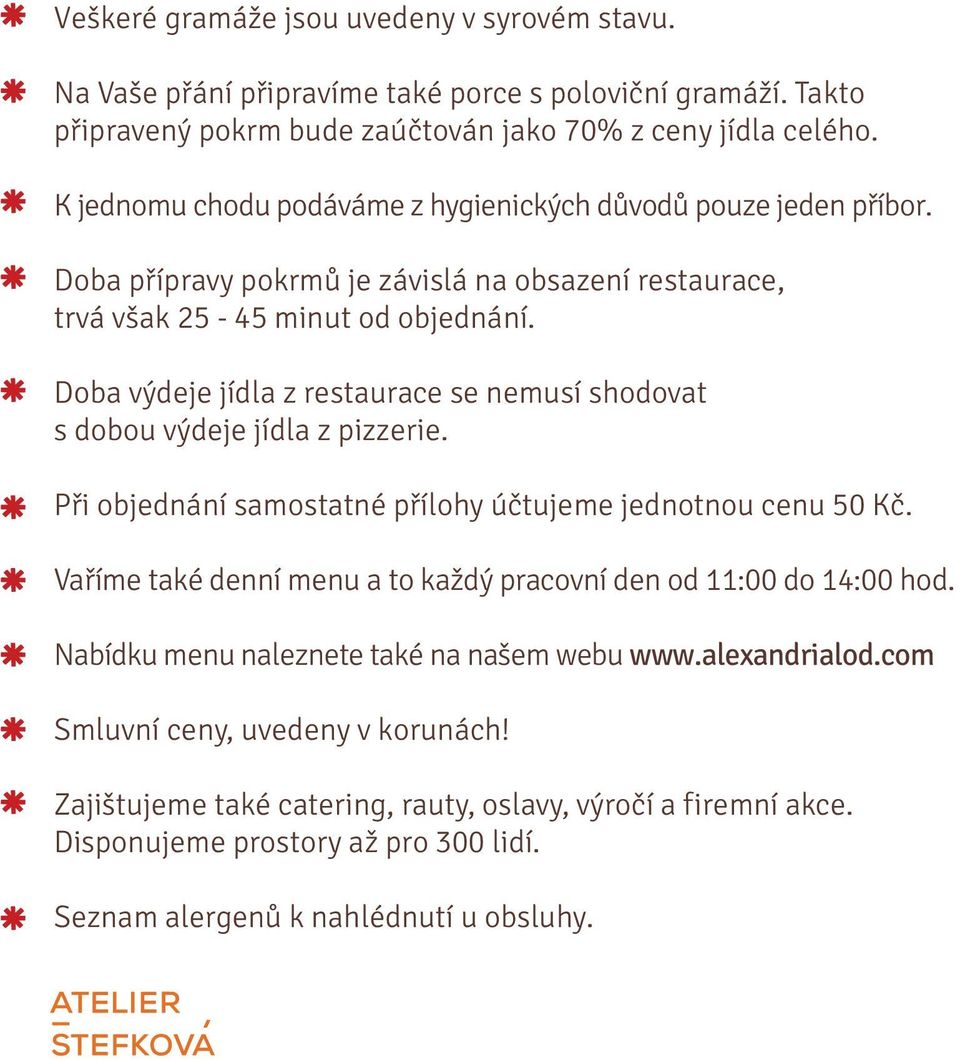 Doba výdeje jídla z restaurace se nemusí shodovat s dobou výdeje jídla z pizzerie. Při objednání samostatné přílohy účtujeme jednotnou cenu 50 Kč.