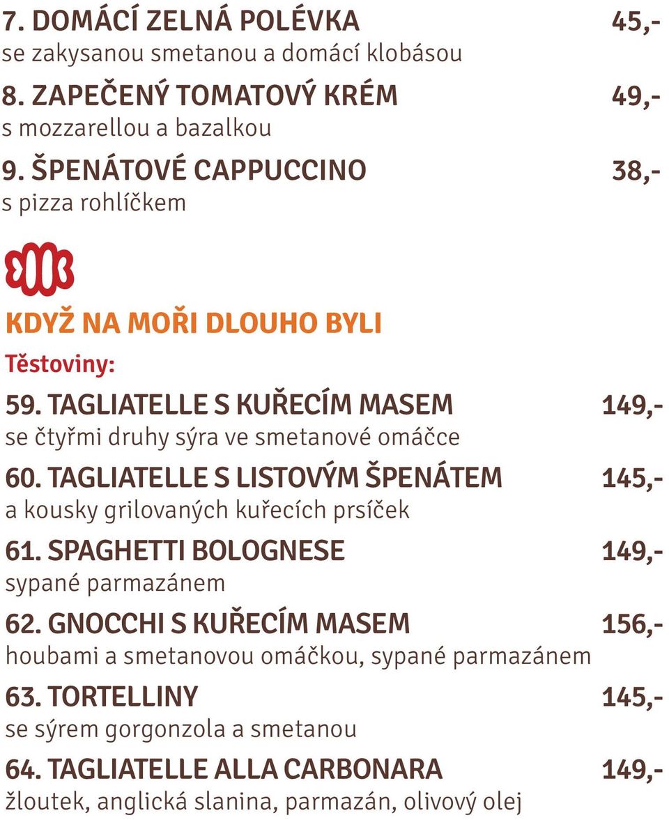 TAGLIATELLE S KUŘECÍM MASEM 149,- se čtyřmi druhy sýra ve smetanové omáčce 60. TAGLIATELLE S LISTOVÝM ŠPENÁTEM 145,- a kousky grilovaných kuřecích prsíček 61.