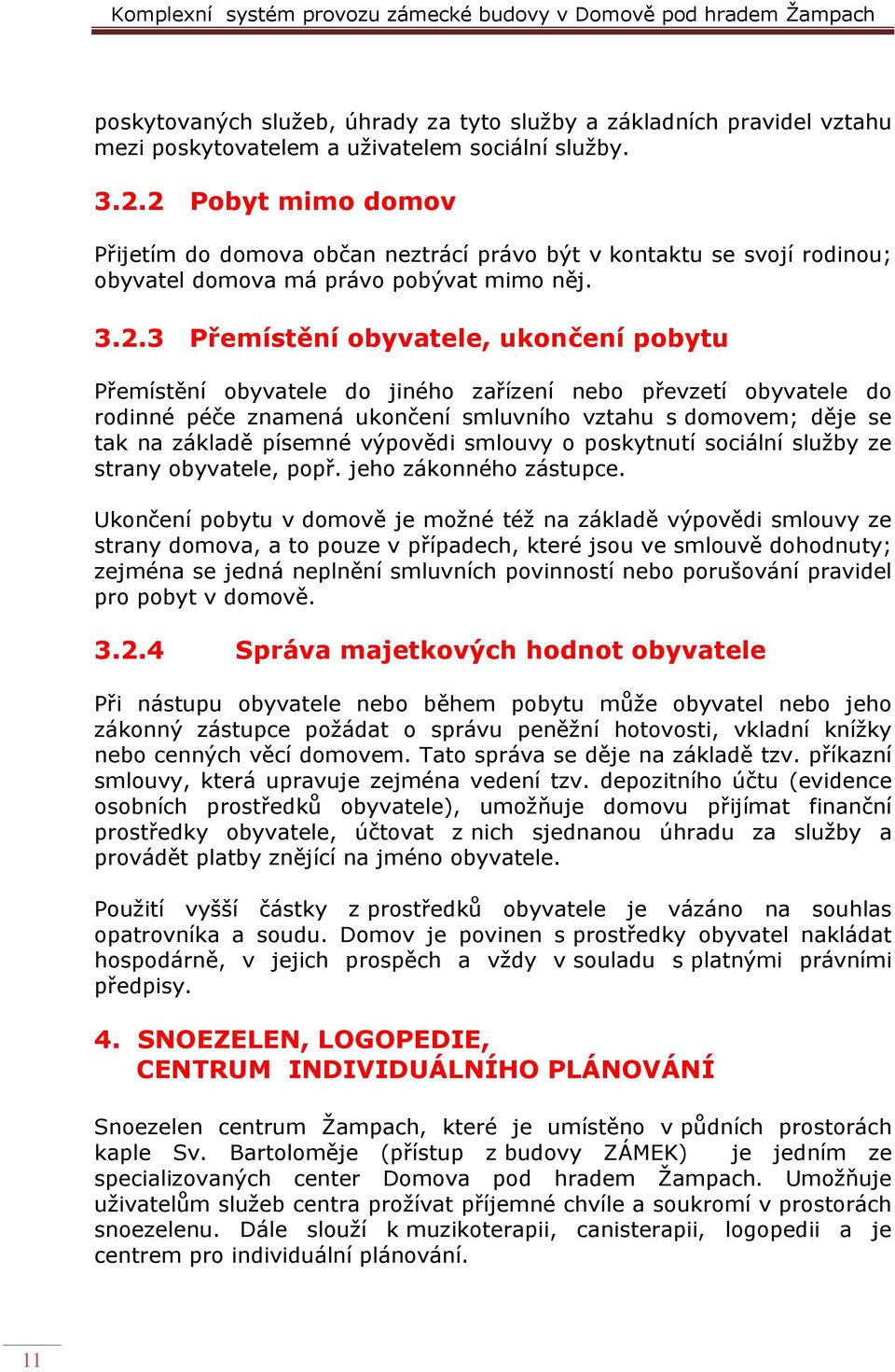 do jiného zařízení nebo převzetí obyvatele do rodinné péče znamená ukončení smluvního vztahu s domovem; děje se tak na základě písemné výpovědi smlouvy o poskytnutí sociální služby ze strany