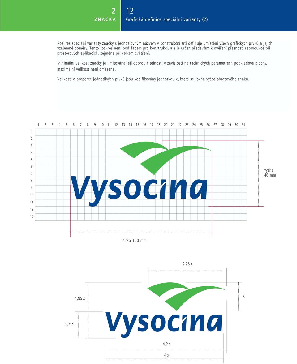 Minimální velikost značky je limitována její dobrou čitelností v závislosti na technických parametrech podkladové plochy, maximální velikost není omezena.