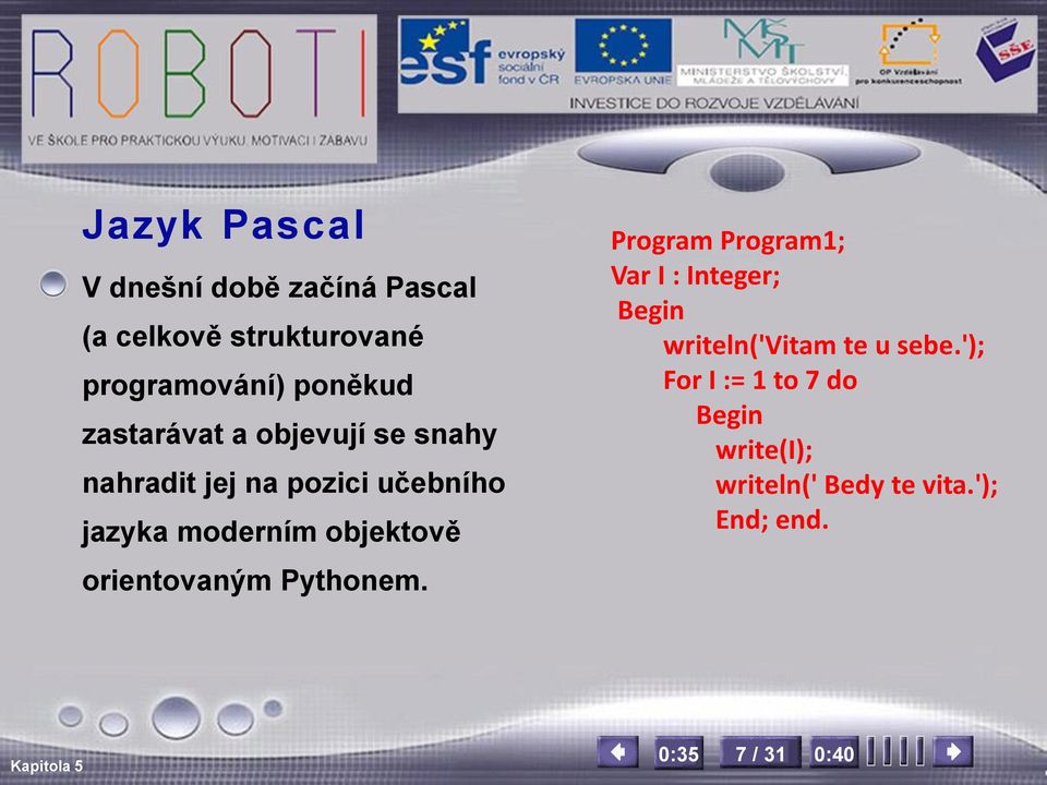 orientovaným Pythonem. Program Program1; Var I : Integer; Begin writeln('vitam te u sebe.