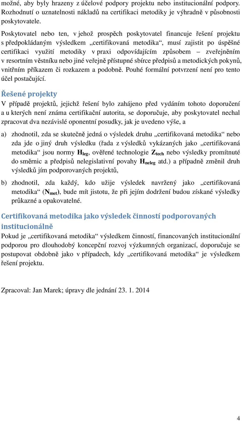 způsobem zveřejněním v resortním věstníku nebo jiné veřejně přístupné sbírce předpisů a metodických pokynů, vnitřním příkazem či rozkazem a podobně.