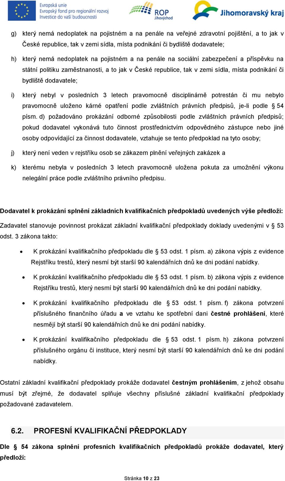 posledních 3 letech pravomocně disciplinárně potrestán či mu nebylo pravomocně uloženo kárné opatření podle zvláštních právních předpisů, je-li podle 54 písm.