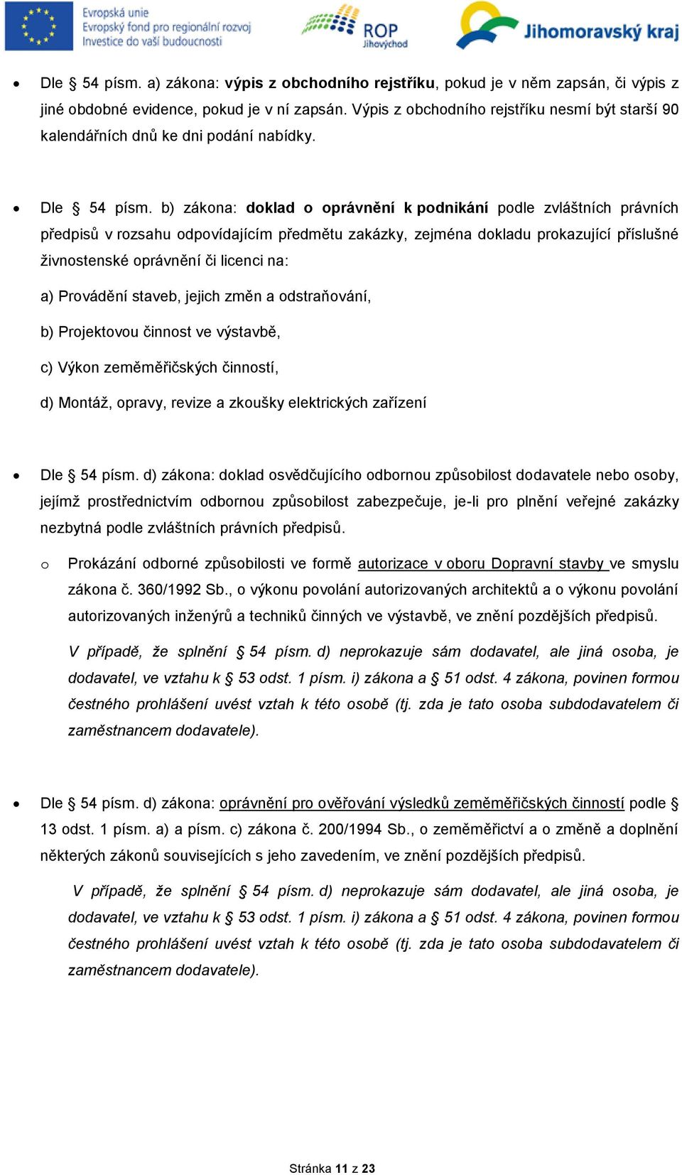 b) zákona: doklad o oprávnění k podnikání podle zvláštních právních předpisů v rozsahu odpovídajícím předmětu zakázky, zejména dokladu prokazující příslušné živnostenské oprávnění či licenci na: a)