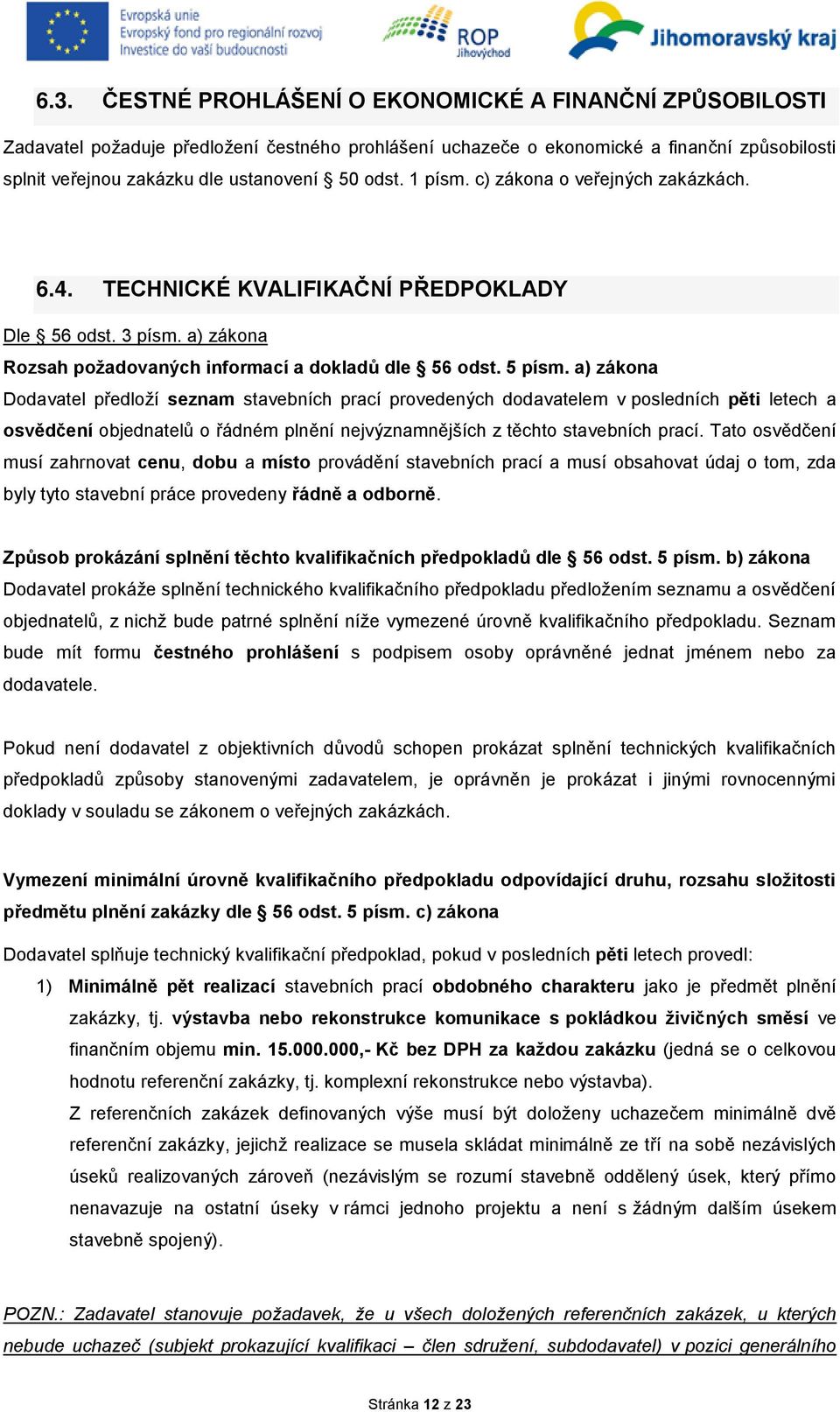 a) zákona Dodavatel předloží seznam stavebních prací provedených dodavatelem v posledních pěti letech a osvědčení objednatelů o řádném plnění nejvýznamnějších z těchto stavebních prací.