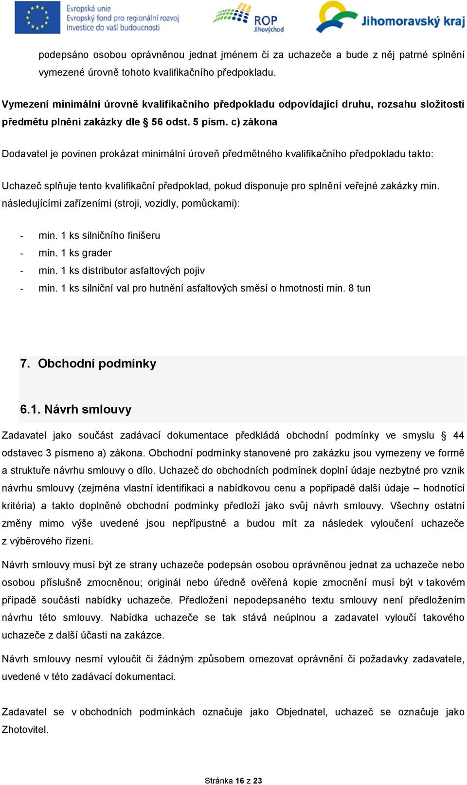 c) zákona Dodavatel je povinen prokázat minimální úroveň předmětného kvalifikačního předpokladu takto: Uchazeč splňuje tento kvalifikační předpoklad, pokud disponuje pro splnění veřejné zakázky min.