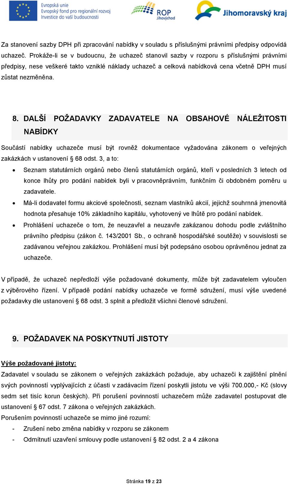 DALŠÍ POŢADAVKY ZADAVATELE NA OBSAHOVÉ NÁLEŢITOSTI NABÍDKY Součástí nabídky uchazeče musí být rovněž dokumentace vyžadována zákonem o veřejných zakázkách v ustanovení 68 odst.