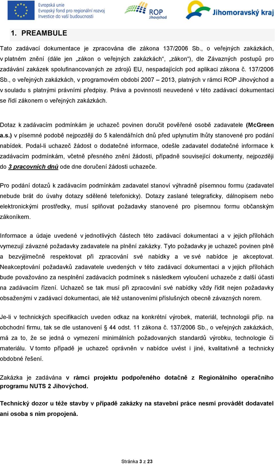 č. 137/2006 Sb., o veřejných zakázkách, v programovém období 2007 2013, platných v rámci ROP Jihovýchod a v souladu s platnými právními předpisy.