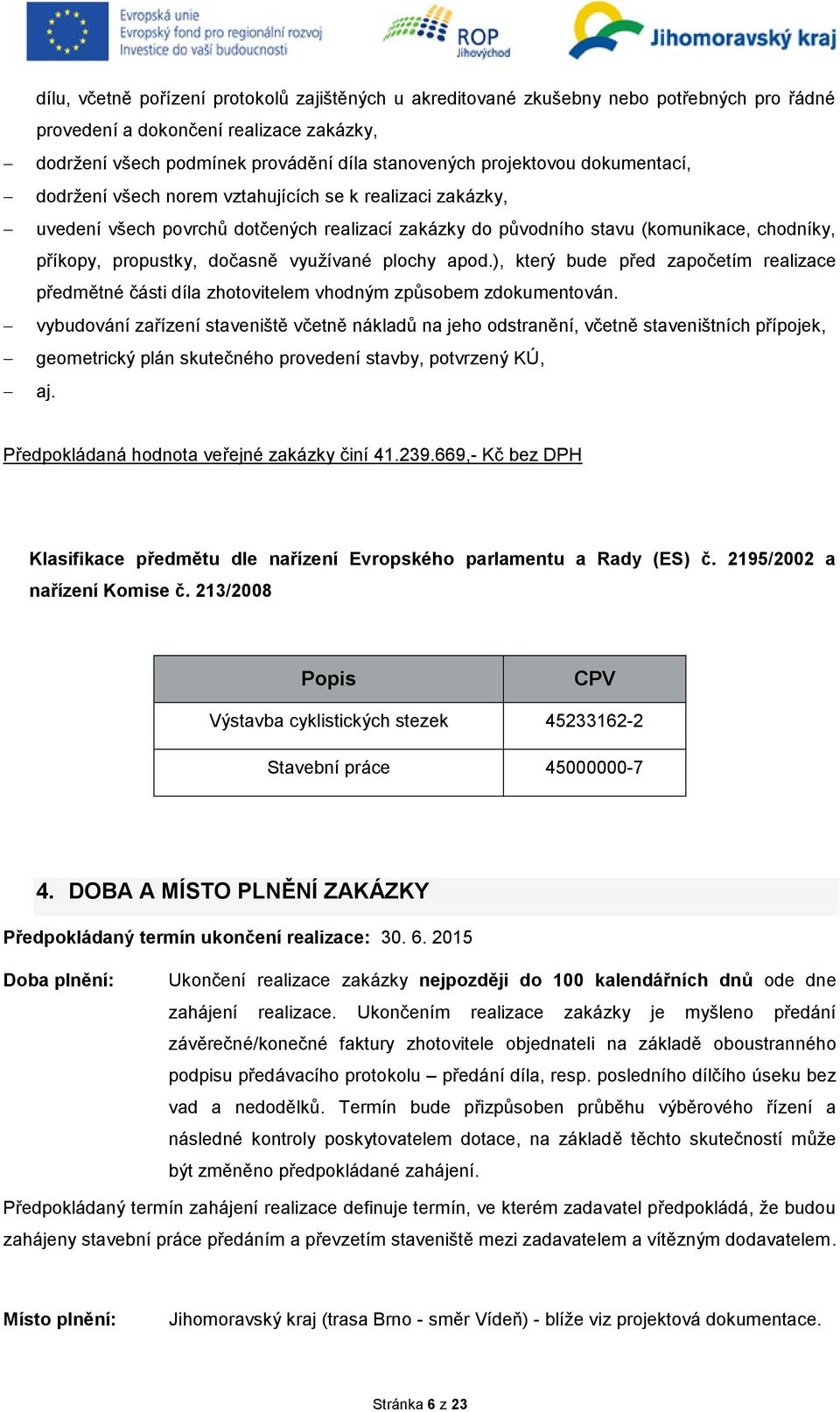 využívané plochy apod.), který bude před započetím realizace předmětné části díla zhotovitelem vhodným způsobem zdokumentován.