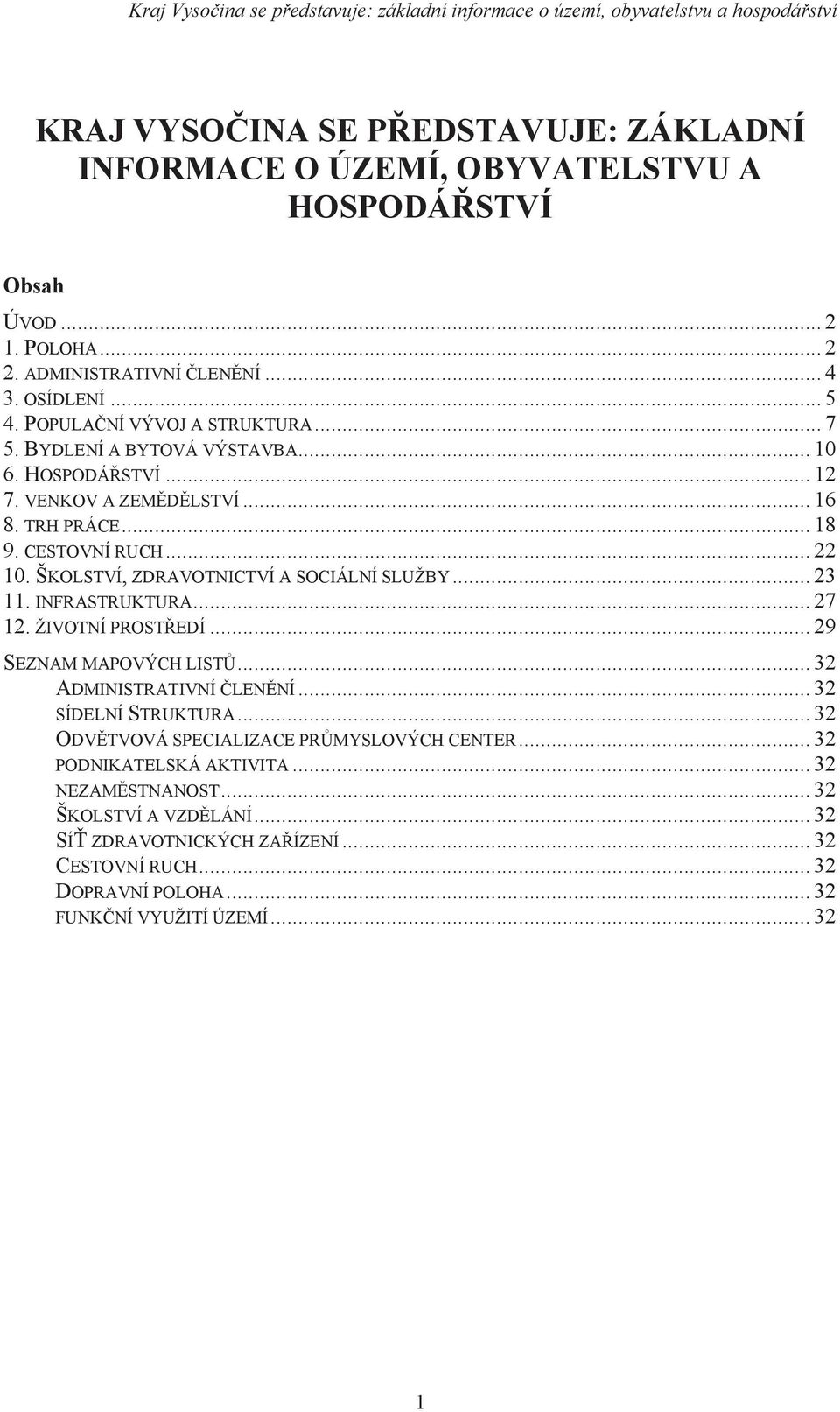 ŠKOLSTVÍ, ZDRAVOTNICTVÍ A SOCIÁLNÍ SLUŽBY... 23 11. INFRASTRUKTURA... 27 12. ŽIVOTNÍ PROSTŘEDÍ... 29 SEZNAM MAPOVÝCH LISTŮ... 32 ADMINISTRATIVNÍ ČLENĚNÍ... 32 SÍDELNÍ STRUKTURA.