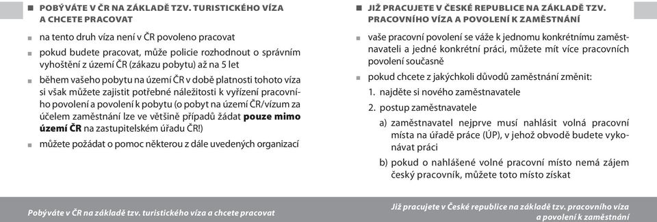 vašeho pobytu na území ČR v době platnosti tohoto víza si však můžete zajistit potřebné náležitosti k vyřízení pracovního povolení a povolení k pobytu (o pobyt na území ČR/vízum za účelem zaměstnání