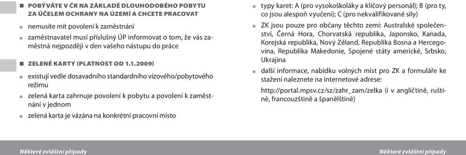 1.2009) existují vedle dosavadního standardního vízového/pobytového režimu zelená karta zahrnuje povolení k pobytu a povolení k zaměstnání v jednom zelená karta je vázána na konkrétní pracovní místo