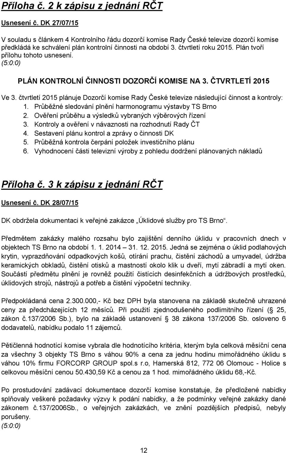 Plán tvoří přílohu tohoto usnesení. (5:0:0) PLÁN KONTROLNÍ ČINNOSTI DOZORČÍ KOMISE NA 3. ČTVRTLETÍ 2015 Ve 3.