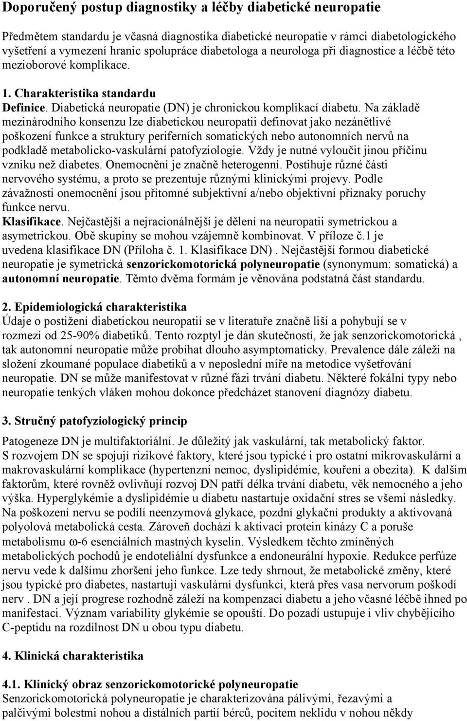 Na základě mezinárodního konsenzu lze diabetickou neuropatii definovat jako nezánětlivé poškození funkce a struktury periferních somatických nebo autonomních nervů na podkladě metabolicko-vaskulární