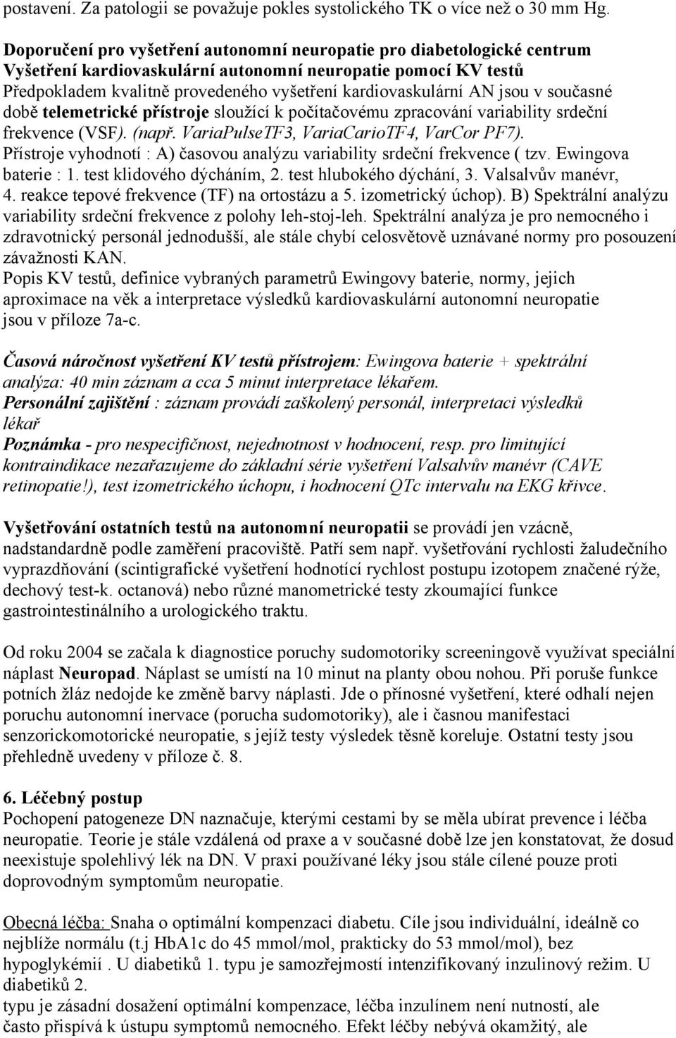 AN jsou v současné době telemetrické přístroje sloužící k počítačovému zpracování variability srdeční frekvence (VSF). (např. VariaPulseTF3, VariaCarioTF4, VarCor PF7).