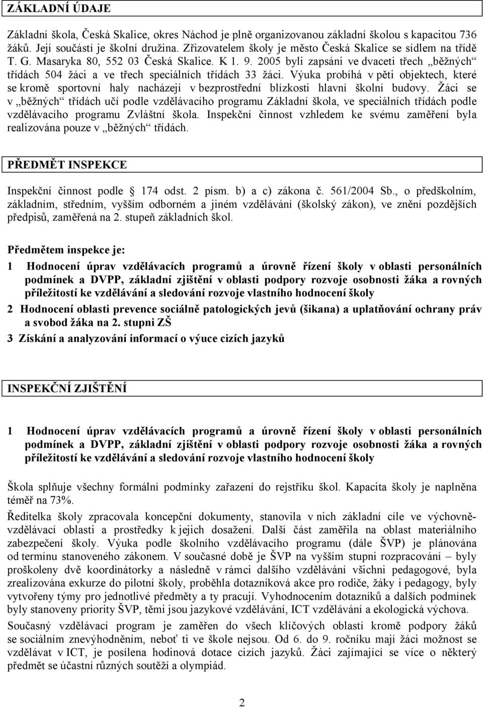 2005 byli zapsáni ve dvaceti třech běžných třídách 504 žáci a ve třech speciálních třídách 33 žáci.