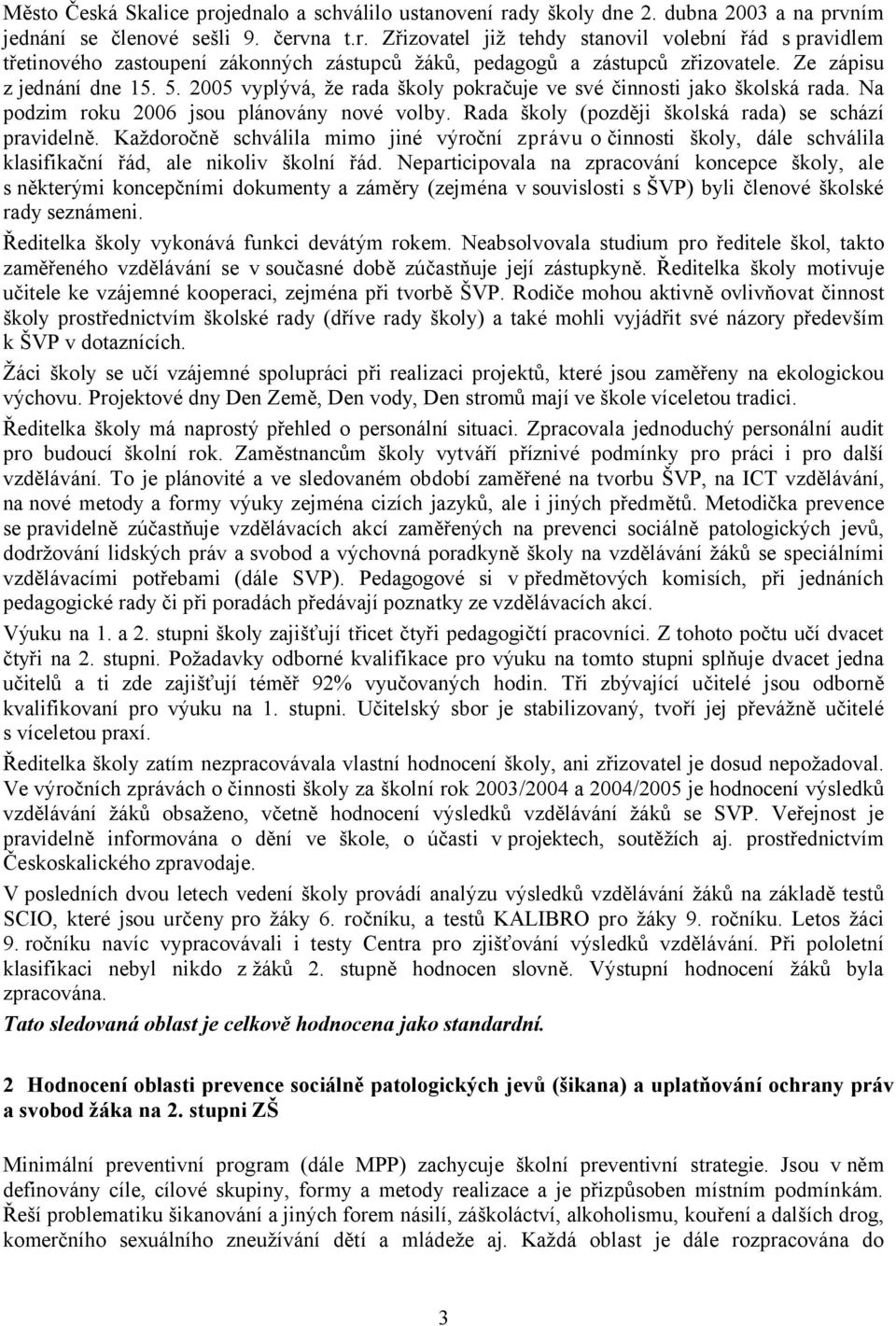 Rada školy (později školská rada) se schází pravidelně. Každoročně schválila mimo jiné výroční zprávu o činnosti školy, dále schválila klasifikační řád, ale nikoliv školní řád.