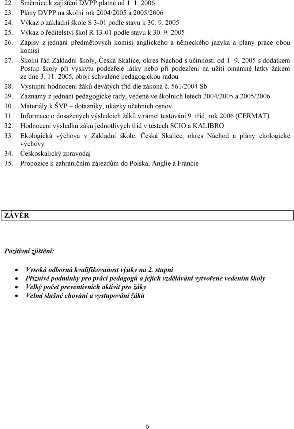 Školní řád Základní školy, Česká Skalice, okres Náchod s účinností od 1. 9. 2005 s dodatkem Postup školy při výskytu podezřelé látky nebo při podezření na užití omamné látky žákem ze dne 3. 11.