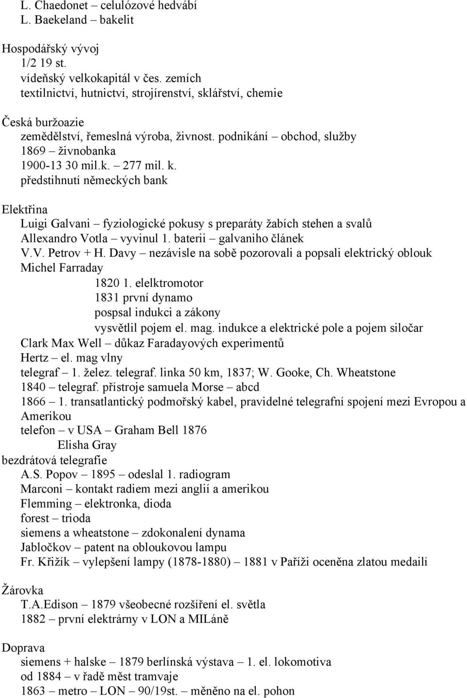 p edstihnutí nmeckých bank Elekt ina Luigi Galvani fyziologické pokusy s preparáty žabích stehen a sval Allexandro Votla vyvinul 1. baterii galvaniho lánek V.V. Petrov + H.