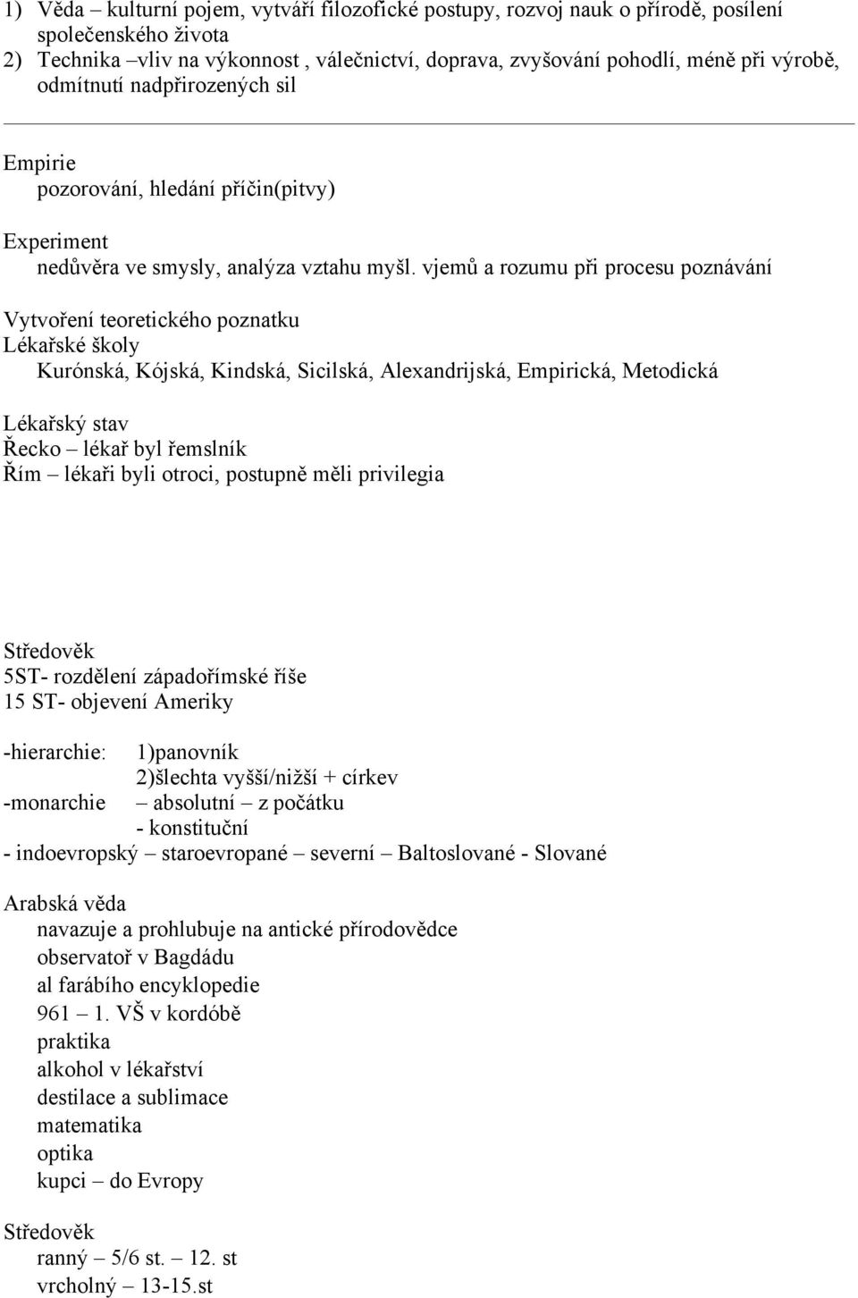 vjem a rozumu pi procesu poznávání Vytvoení teoretického poznatku Lékaské školy Kurónská, Kójská, Kindská, Sicilská, Alexandrijská, Empirická, Metodická Lékaský stav ecko léka byl emslník ím lékai