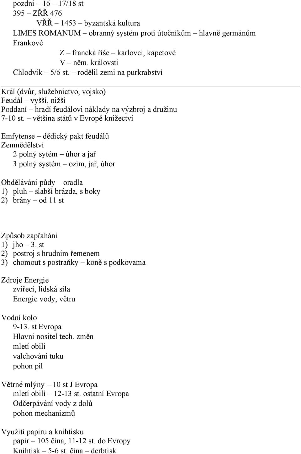 vtšina stát v Evrop knížectví Emfytense ddický pakt feudál Zemndlství 2 polný sytém úhor a ja 3 polný systém ozim, ja, úhor Obdlávání pdy oradla 1) pluh slabší brázda, s boky 2) brány od 11 st Zpsob