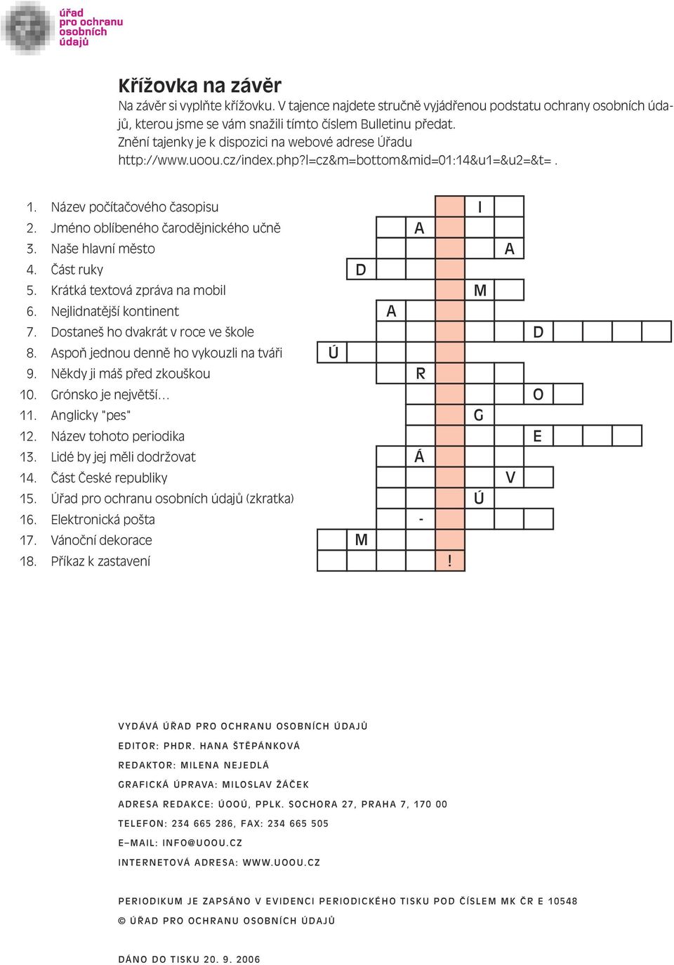 Naše hlavní město 4. Část ruky 5. Krátká textová zpráva na mobil 6. Nejlidnatější kontinent 7. Dostaneš ho dvakrát v roce ve škole 8. Aspoň jednou denně ho vykouzli na tváři 9.