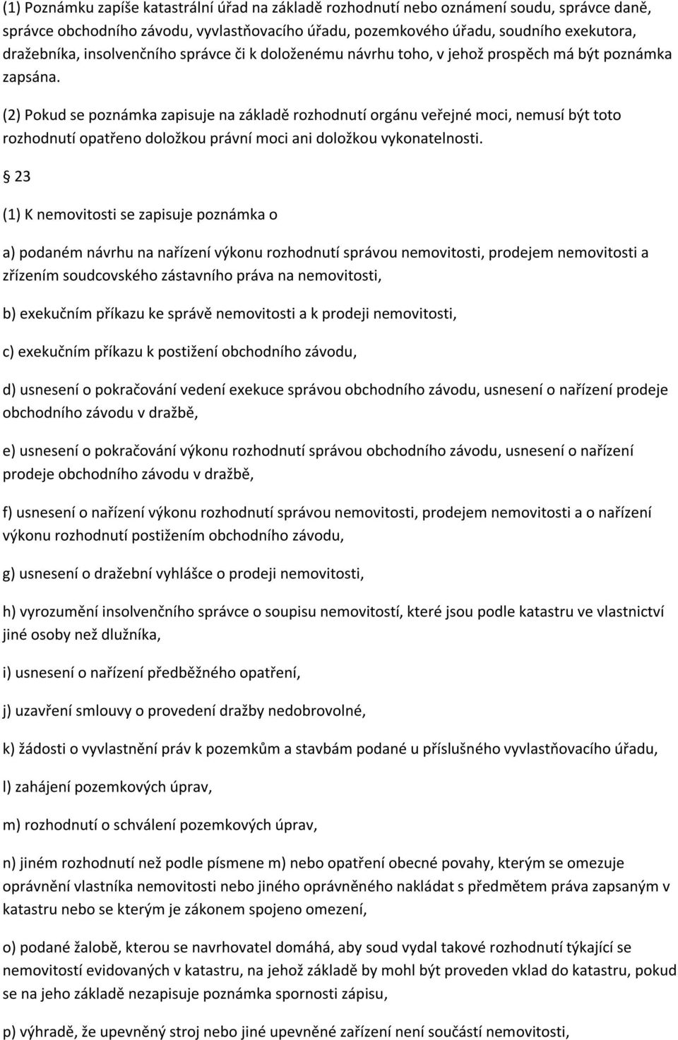 (2) Pokud se poznámka zapisuje na základě rozhodnutí orgánu veřejné moci, nemusí být toto rozhodnutí opatřeno doložkou právní moci ani doložkou vykonatelnosti.