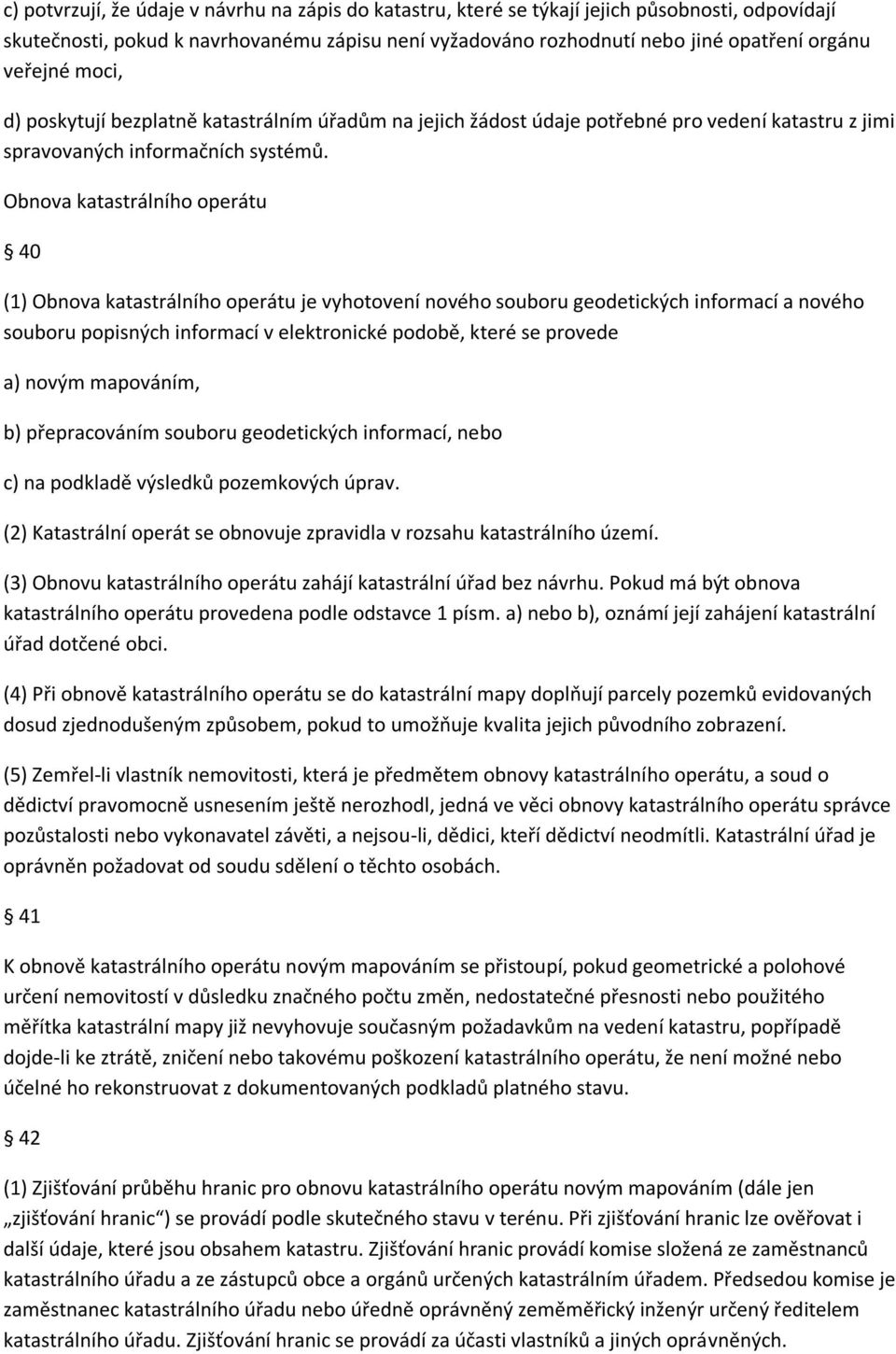 Obnova katastrálního operátu 40 (1) Obnova katastrálního operátu je vyhotovení nového souboru geodetických informací a nového souboru popisných informací v elektronické podobě, které se provede a)