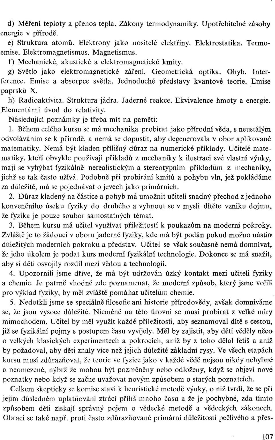 Jednoduché představy kvantové teorie. Emise paprsků X. h) Radioaktivita. Struktura jádra. Jaderné reakce. Ekvivalence hmoty a energie. Elementární úvod do relativity.