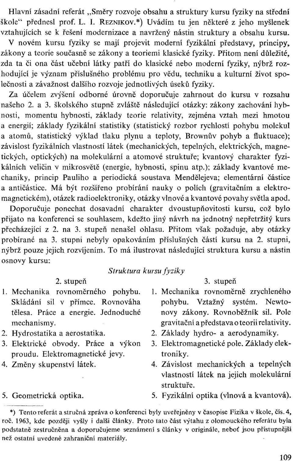 V novém kursu fyziky se mají projevit moderní fyzikální představy, principy, zákony a teorie současně se zákony a teoriemi klasické fyziky.