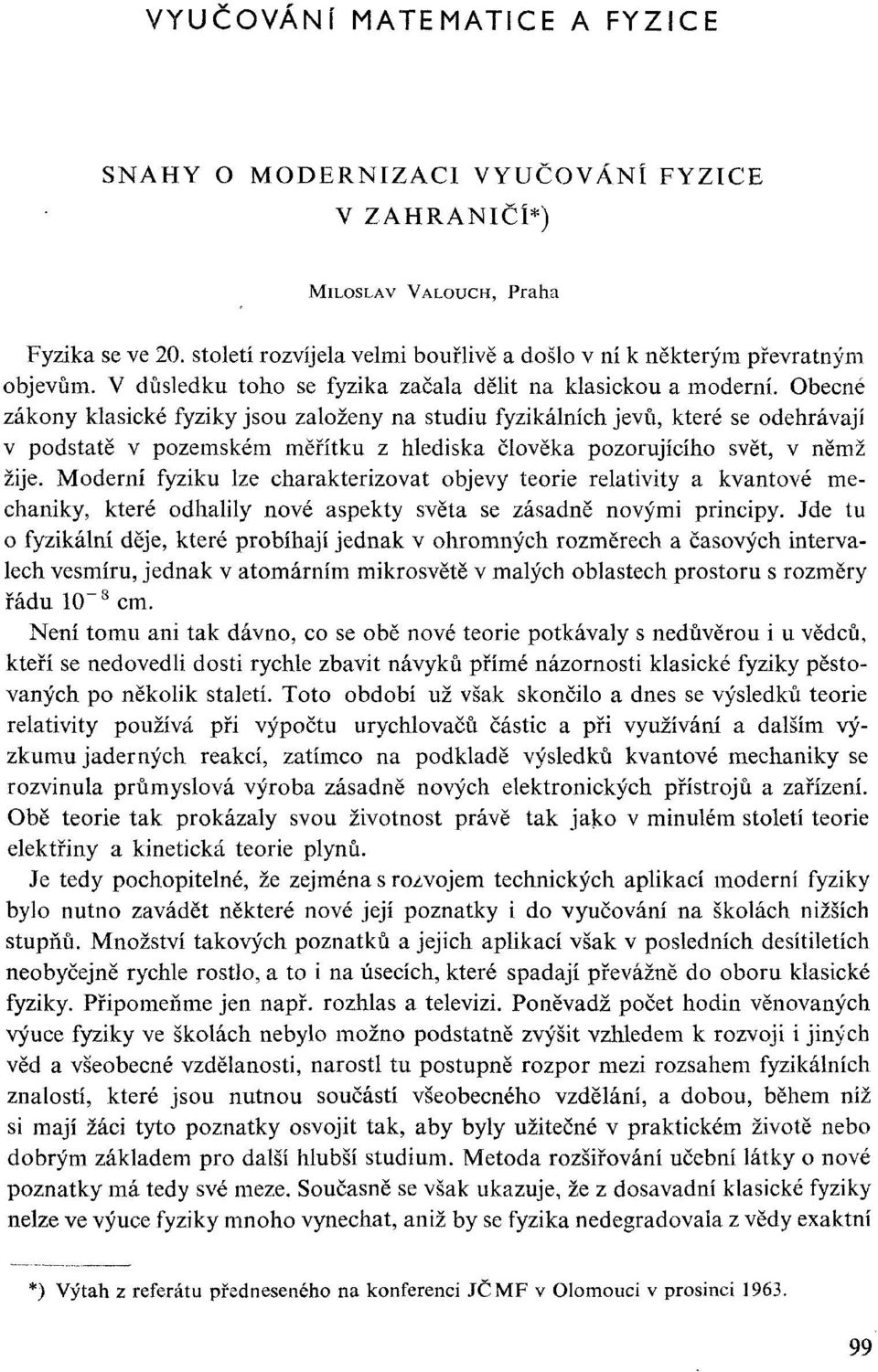 Obecné zákony klasické fyziky jsou založeny na studiu fyzikálních jevů, které se odehrávají v podstatě v pozemském měřítku z hlediska člověka pozorujícího svět, v němž žije.