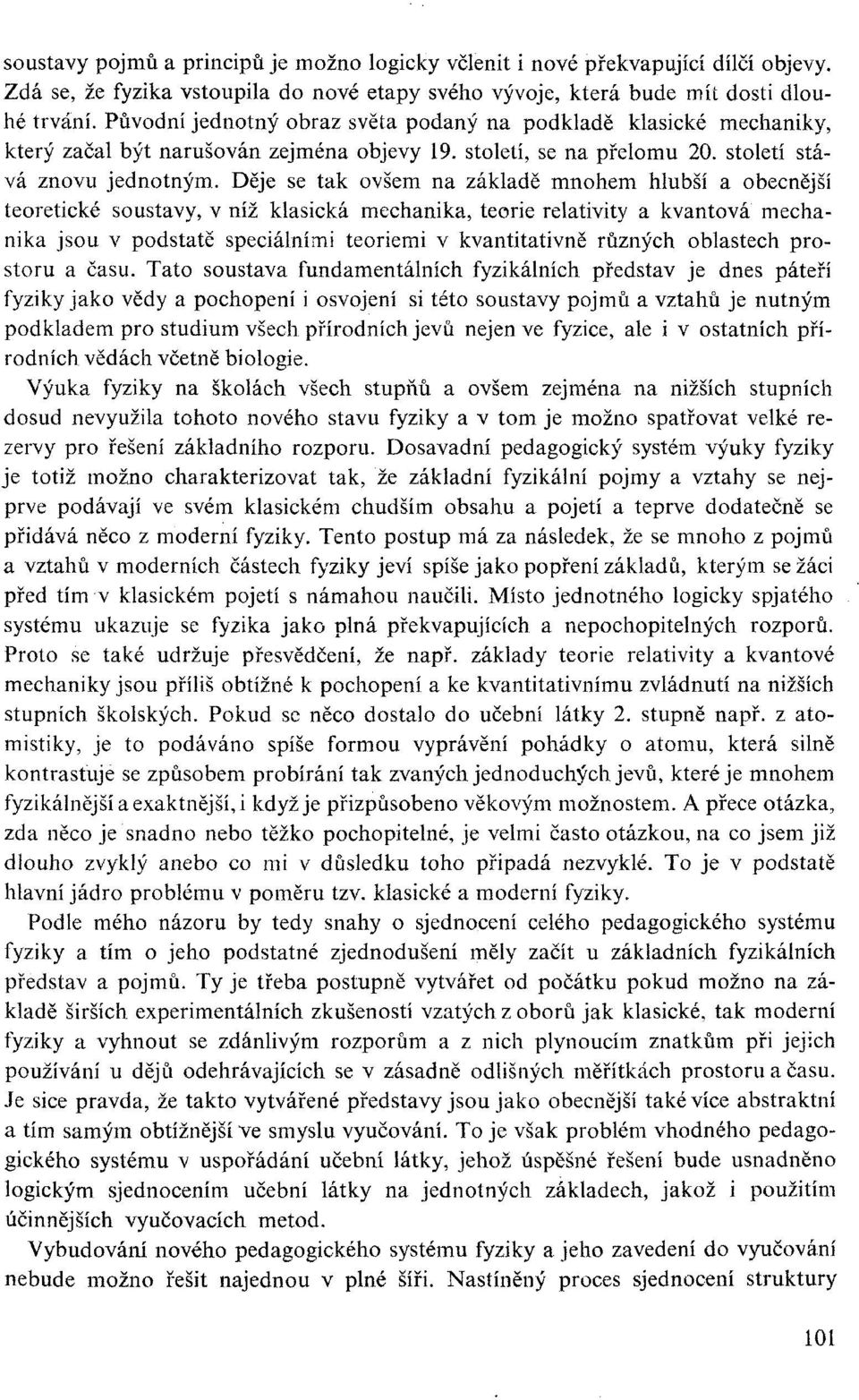 Děje se tak ovšem na základě mnohem hlubší a obecnější teoretické soustavy, v níž klasická mechanika, teorie relativity a kvantová mechanika jsou v podstatě speciálními teoriemi v kvantitativně