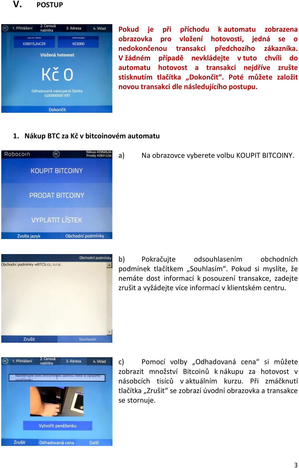 Nákup BTC za Kč v bitcoinovém automatu a) Na obrazovce vyberete volbu KOUPIT BITCOINY. b) Pokračujte odsouhlasením obchodních podmínek tlačítkem Souhlasím.