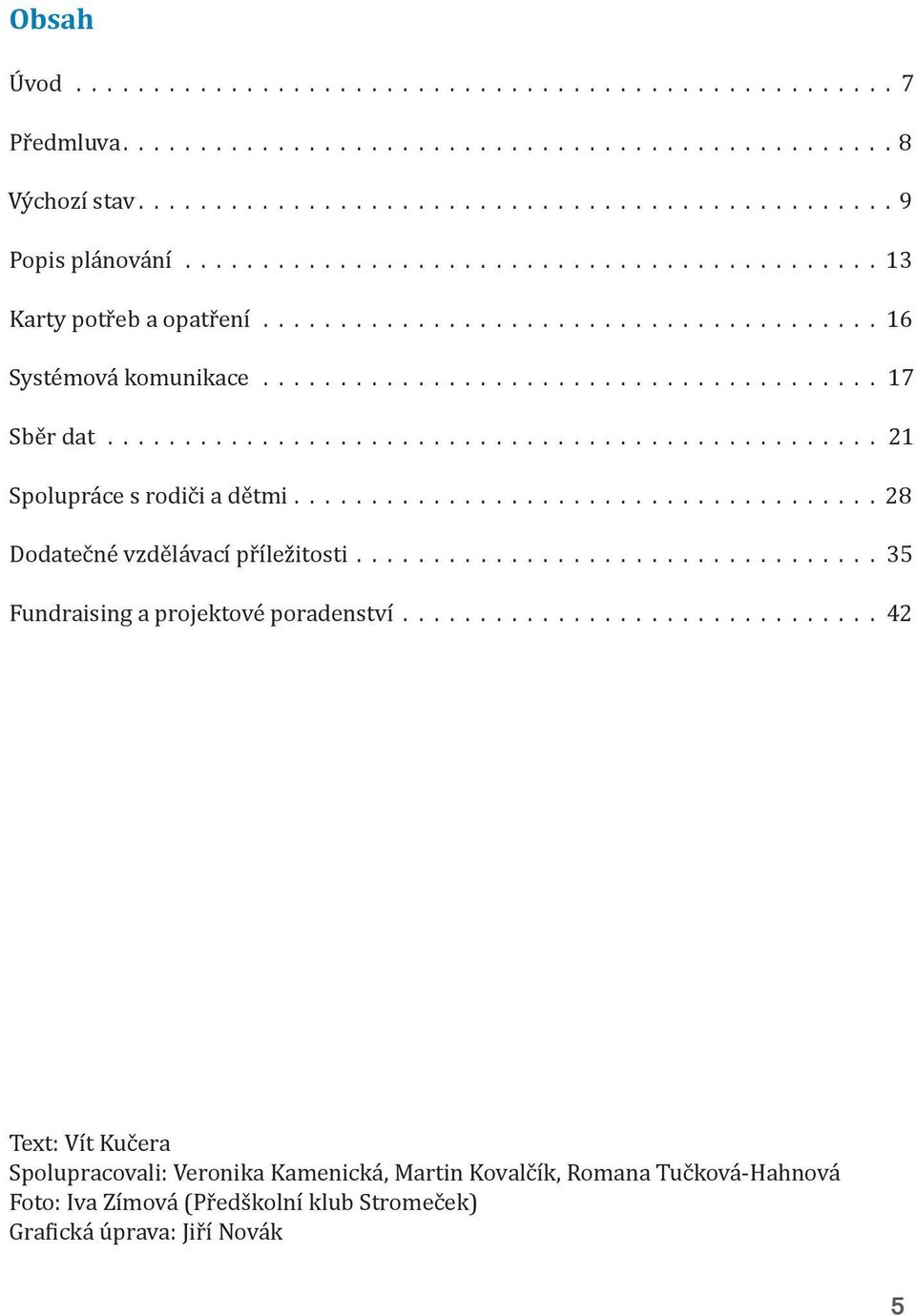 Fundraising a projektové poradenství 42 Text: Vít Kučera Spolupracovali: Veronika Kamenická, Martin