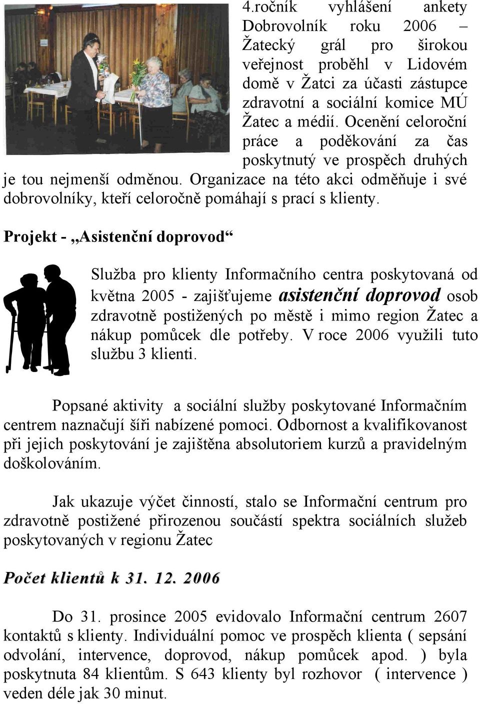 Projekt -,,Asistenční doprovod Služba pro klienty Informačního centra poskytovaná od května 2005 - zajišťujeme asistenční doprovod osob zdravotně postižených po městě i mimo region Žatec a nákup